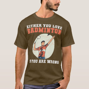 T-shirt Soit vous aimez Badminton, soit vous avez tort amu