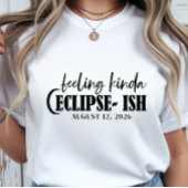 T-shirt Solar Eclipse Feeling Kinda Eclipse-ish Celestial