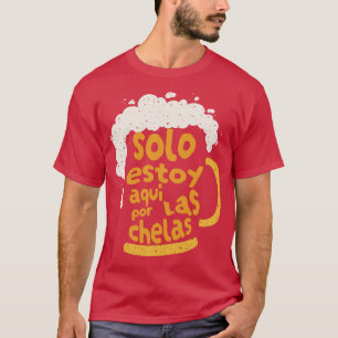 T-shirt Solo Estoy Aqui Por las Chelas