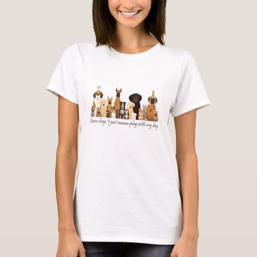 T-shirt Some Days I just Wanna Play with my Dog Fun Quote (Devant)