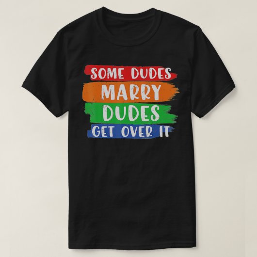 T-shirt Some Dudes Marry Dudes Get Over It LGBT Pride Prou (Design devant)