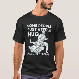 T-shirt Some People Just Need A Hug Until They Tap Out Jiu