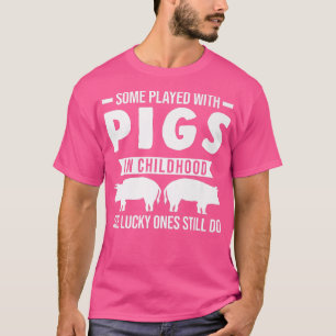T-shirt Some Played With Pigs In Childhood Pigs Premium530