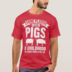T-shirt Some played with pigs in childhood the lucky ones 