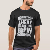 T-shirt Sometimes I can almost hear the ten pin Laughing (Devant)