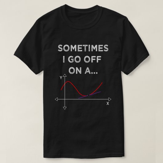 T-shirt Sometimes I Go Off On A Tangent Math Teacher (Design devant)