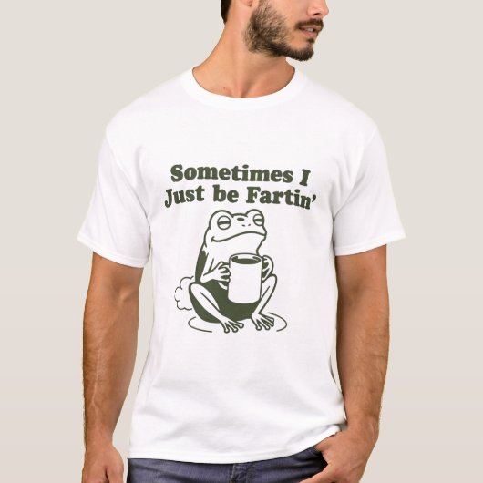 T-shirt Sometimes I Just Be Fartin Funny Frog Unhinged  (Devant)