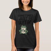 T-shirt Sometimes I Just Be Farting Funny Meme Silly Frog  (Devant)