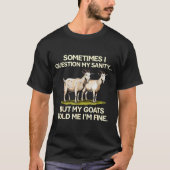 T-shirt Sometimes I Question My Sanity But My Goats Told M (Devant)