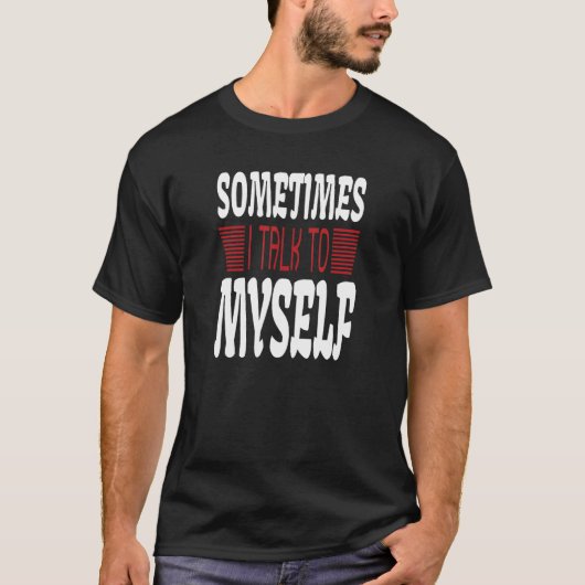 T-shirt Sometimes I talk to Myself Sarcasm  Humorous Sayin (Devant)