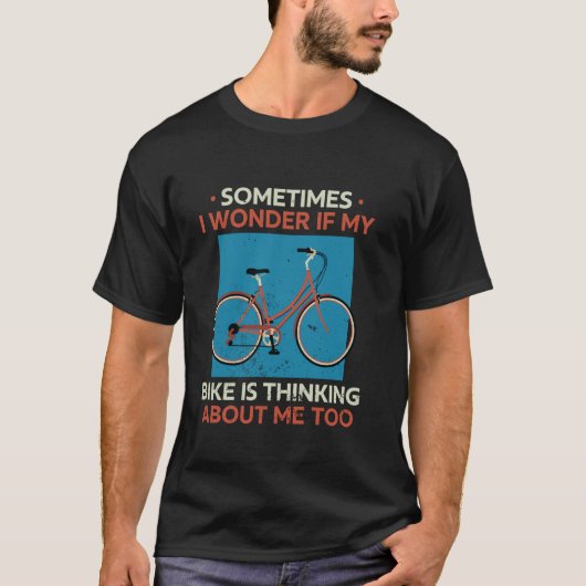 T-shirt Sometimes I Wonder If My Bike Is Thinking About Me (Devant)