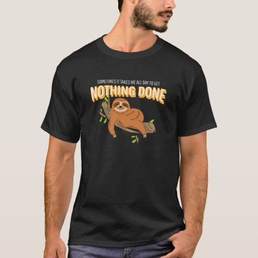 T-shirt Sometimes It Takes Me All Day To Get Nothing Done (Devant)