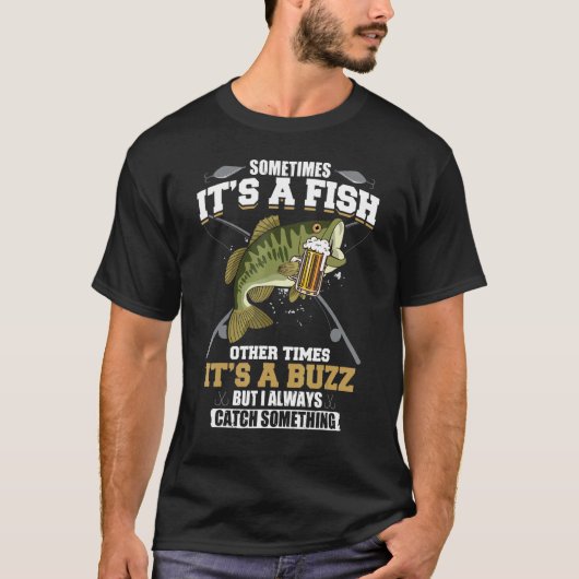 T-shirt Sometimes Its A Fish Other Times Its A Buzz But (Devant)