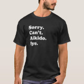 T-shirt Sorry Can't Bye     Aikido (Devant)