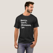 T-shirt Sorry Can't Dinosaurs Bye     Dinosaur (Devant entier)