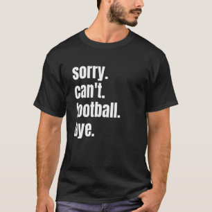 T-shirt Sorry Can't Football Bye Funny Football Player