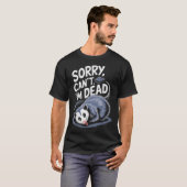 T-shirt Sorry Can't I'm Dead Funny Ssum Character Playing (Devant entier)
