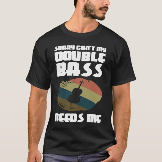 T-shirt sorry can't my double bass needs me double basses (Devant)
