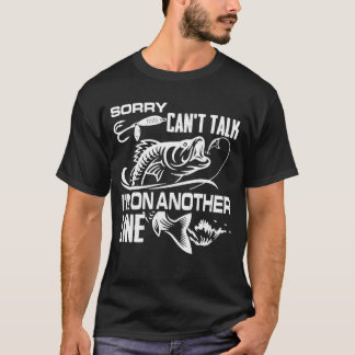 T-shirt Sorry Can't Talk I'm On Another Line Funny Fishing