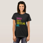 T-shirt Sorry Can't Wrestling Bye Teacher Student Funny Wr (Devant entier)