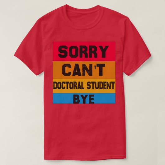T-shirt Sorry Canx27t Doctoral student Bye Student Degree (Design devant)