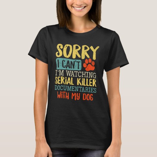 T-shirt Sorry I Can t I m Watching Serial Killer Documenta (Devant)