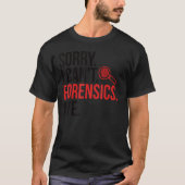 T-shirt Sorry I Can't Forensic Scientist Forensic Science  (Devant)