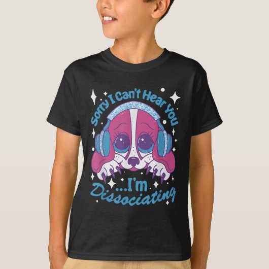 T-shirt Sorry I Can't Hear You I'm Dissociating Funny Dog (Devant)