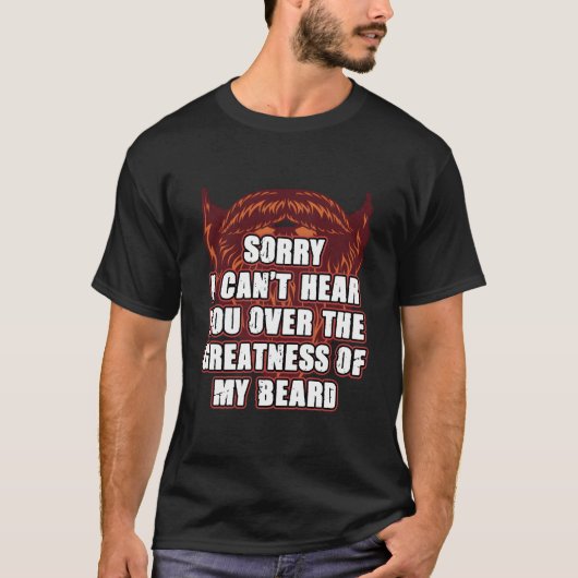 T-shirt Sorry I Cant Hear You Over My Beard Ly Sarcasm (Devant)