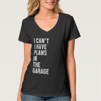 T-shirt Sorry I Can't I Have Plans in The Garage Funny Say