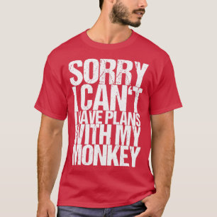 T-shirt Sorry I Cant I Have Plans With My Monkey