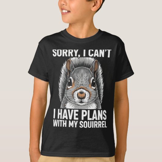 T-shirt Sorry, I Can't I Have Plans With My Squirrel  (Devant)