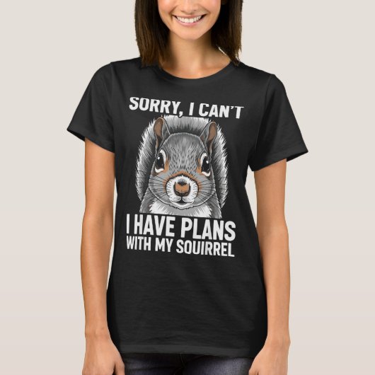 T-shirt Sorry, I Can't I Have Plans With My Squirrel (Devant)