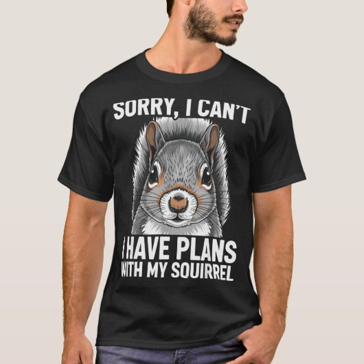 T-shirt Sorry, I Can't I Have Plans With My Squirrel (Devant)