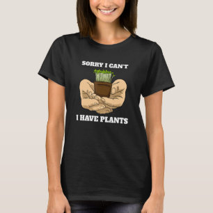 T-shirt Sorry I Can't I Have Plants Gardener Plant