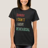 T-shirt Sorry I Can't I Have Rehearsal  (Devant)