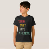 T-shirt Sorry I Can't I Have Rehearsal (Devant entier)