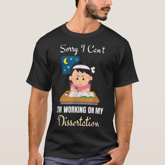 T-shirt Sorry I Can't I'm Working On My Dissertation Phd S (Devant)