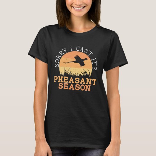 T-shirt Sorry I Can't It's Pheasant Season Pheasant Huntin (Devant)