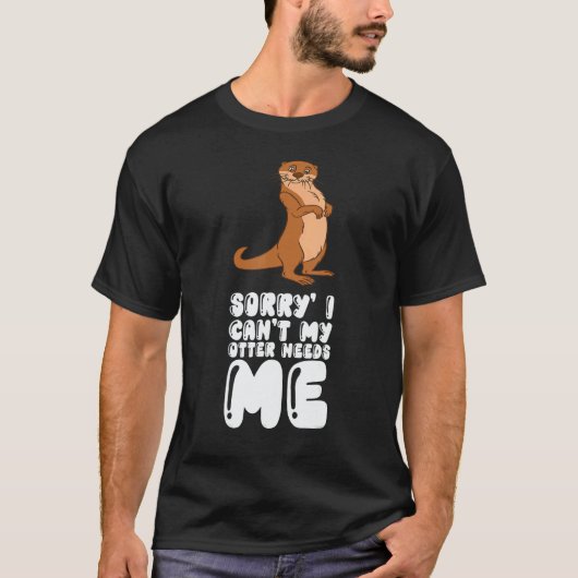 T-shirt Sorry I Cant My Otter Needs Me (Devant)