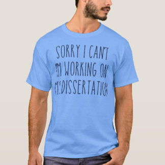 T-shirt Sorry I Canx27t Ix27m Working on My Dissertation 1