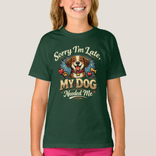 T-shirt Sorry I’m Late, My Dog Needed Me Cute Dog Lover