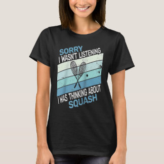 T-shirt Sorry I wasn't listening I was Thinking squash ret