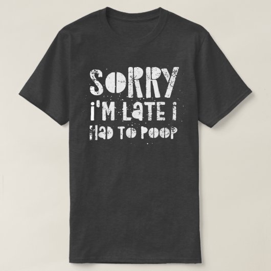 T-shirt Sorry I'm Late I Had A Lot To Poop (Design devant)