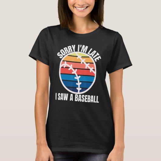 T-shirt Sorry Im Late I Saw a Baseball (Devant)