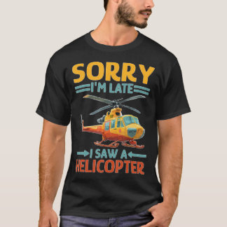 T-shirt Sorry I'M Late I Saw A Helicopter Toddler Distract