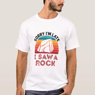 T-shirt Sorry I'm Late I Saw a Rock Rockhound Collector