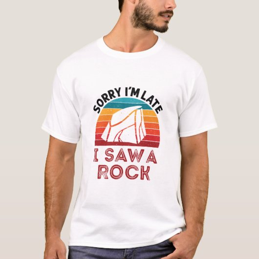 T-shirt Sorry I'm Late I Saw a Rock Rockhound Collector (Devant)