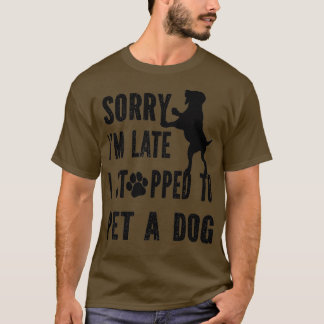 T-shirt Sorry i'm late i stopped (had) to pet a dog (puppy
