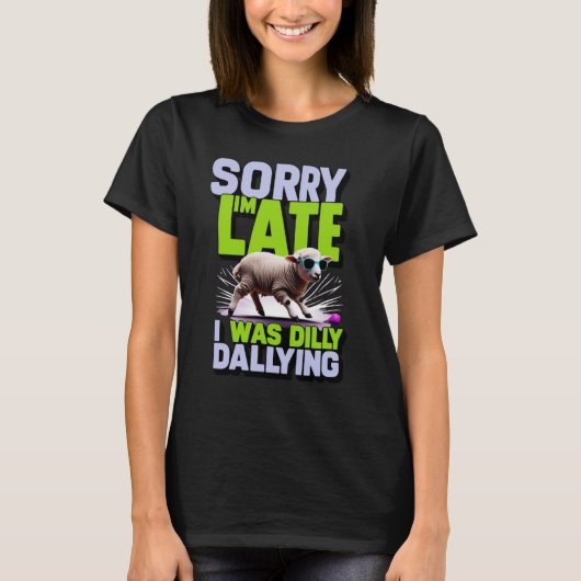 T-shirt Sorry I'm Late I Was Dilly Dallying (Devant)